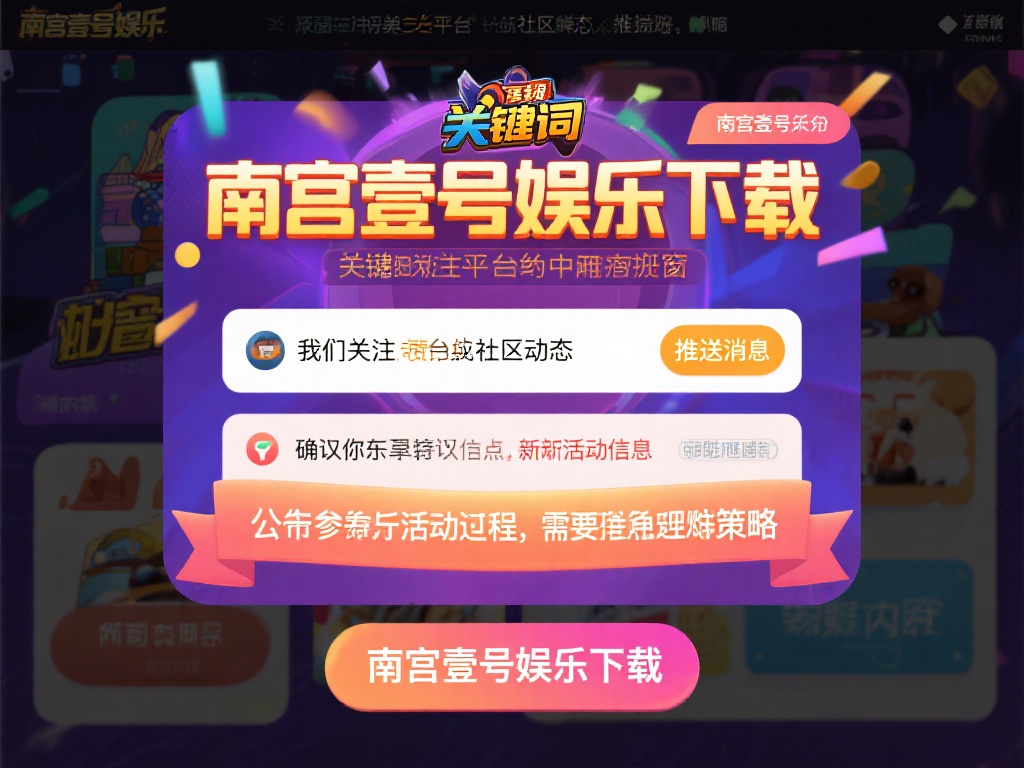 南宫壹号娱乐下载后如何参与热门活动 (南宫壹号娱乐下载后如何参与热门活动详细指南） 